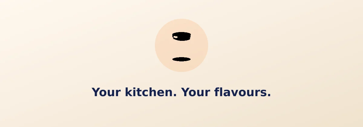 Your kitchen. Your flavours.